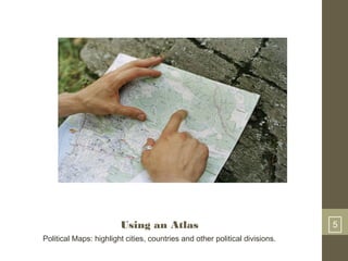 Using an Atlas 5
Political Maps: highlight cities, countries and other political divisions.