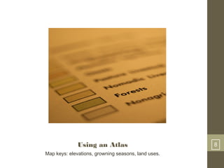 Using an Atlas 8
Map keys: elevations, growning seasons, land uses.