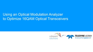 Using an Optical Modulation Analyzerto Optimize 16QAM Optical Transceivers 
1 
 