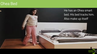 Ohea Bed
He has an Ohea smart
bed. His bed tracks him.
Also make up itself
 