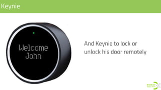 And Keynie to lock or
unlock his door remotely
Keynie
 