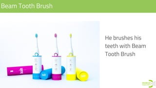 He brushes his
teeth with Beam
Tooth Brush
Beam Tooth Brush
 