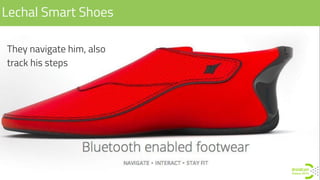 Lechal Smart Shoes
They navigate him, also
track his steps
 