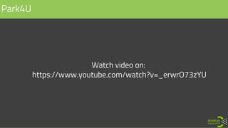 Park4U
Watch video on:
https://www.youtube.com/watch?v=_erwrO73zYU
 