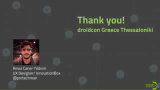 Resul Caner Yıldırım
UX Designer/ InnovationBox
@protechman
Thank you!
droidcon Greece Thessaloniki
 