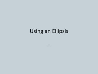 Using an Ellipsis
…
 