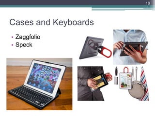10




Cases and Keyboards
• Zaggfolio
• Speck
 