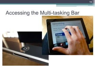 15



Accessing the Multi-tasking Bar
 