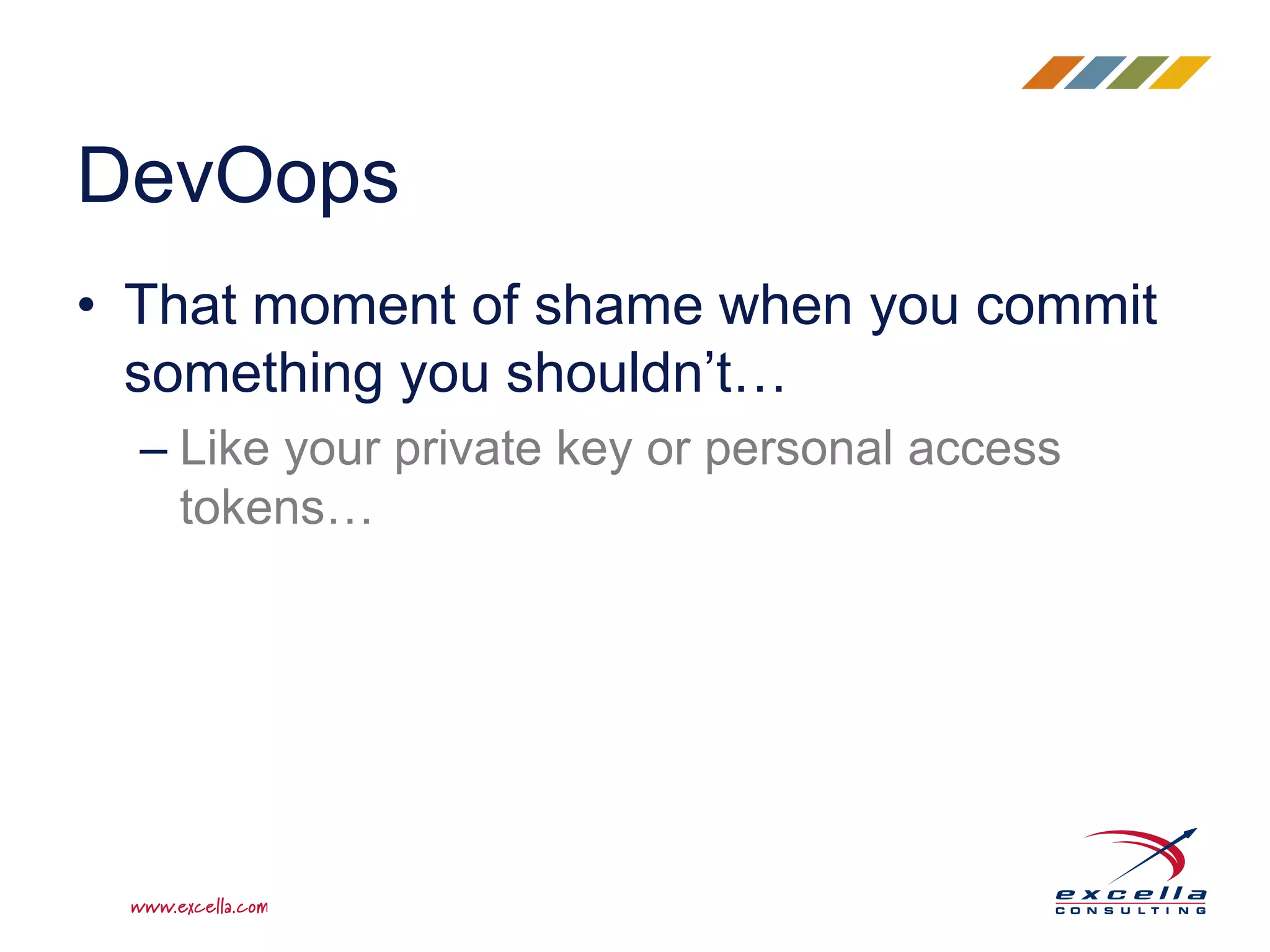 • That moment of shame when you commit
something you shouldn’t…
– Like your private key or personal access
tokens…
DevOops
 