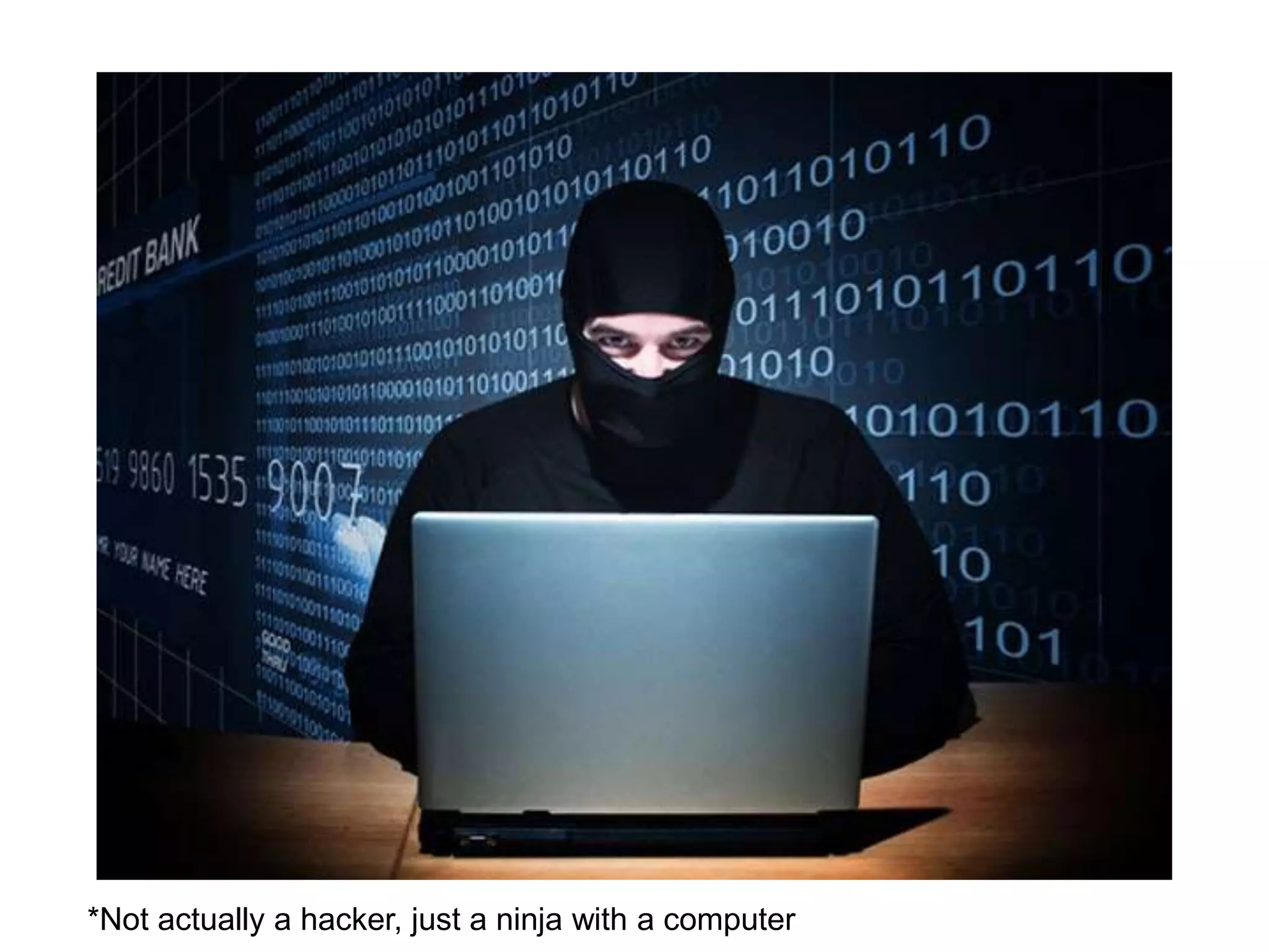 *Not actually a hacker, just a ninja with a computer
 
