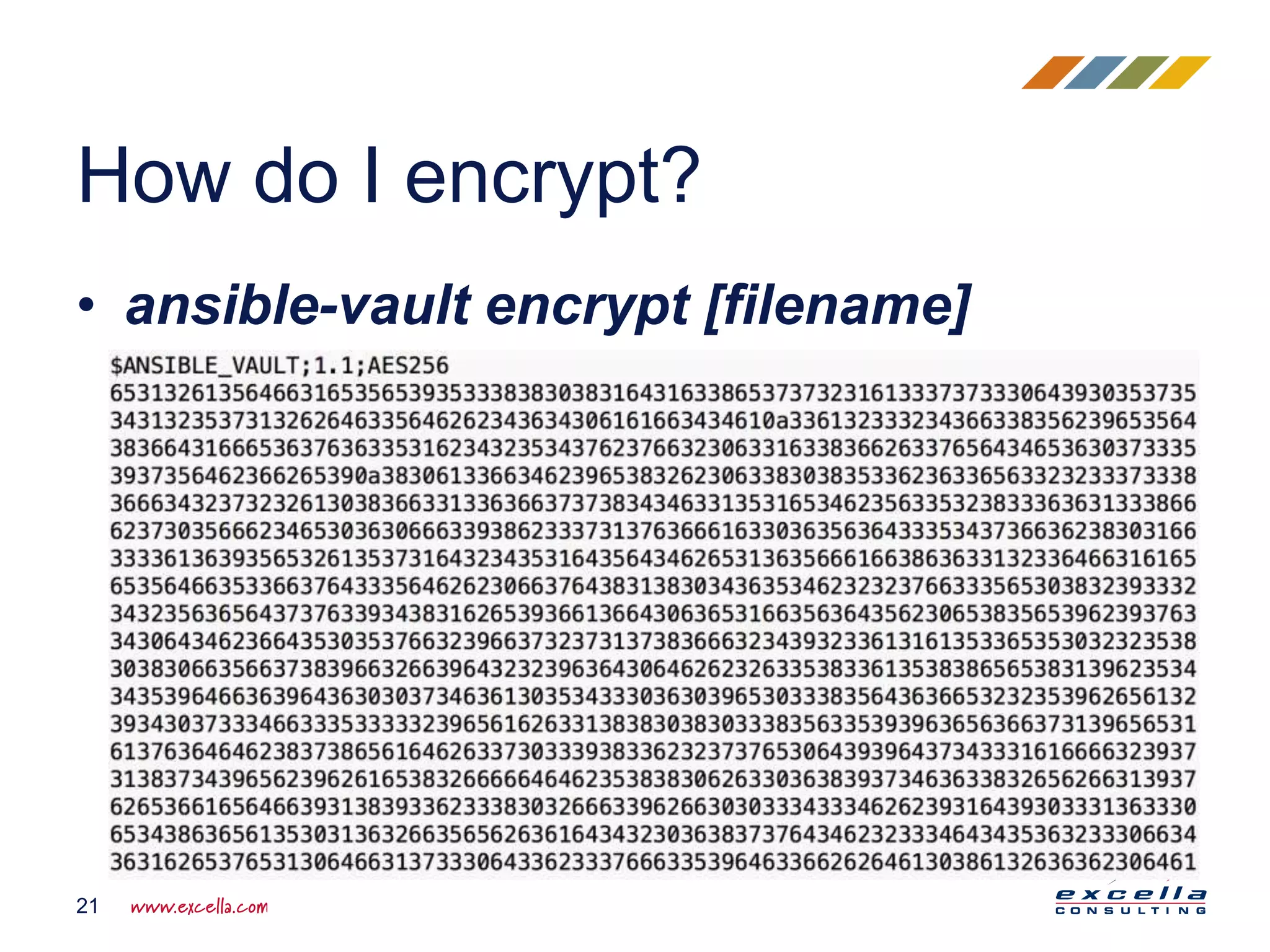 • ansible-vault encrypt [filename]
How do I encrypt?
21
 