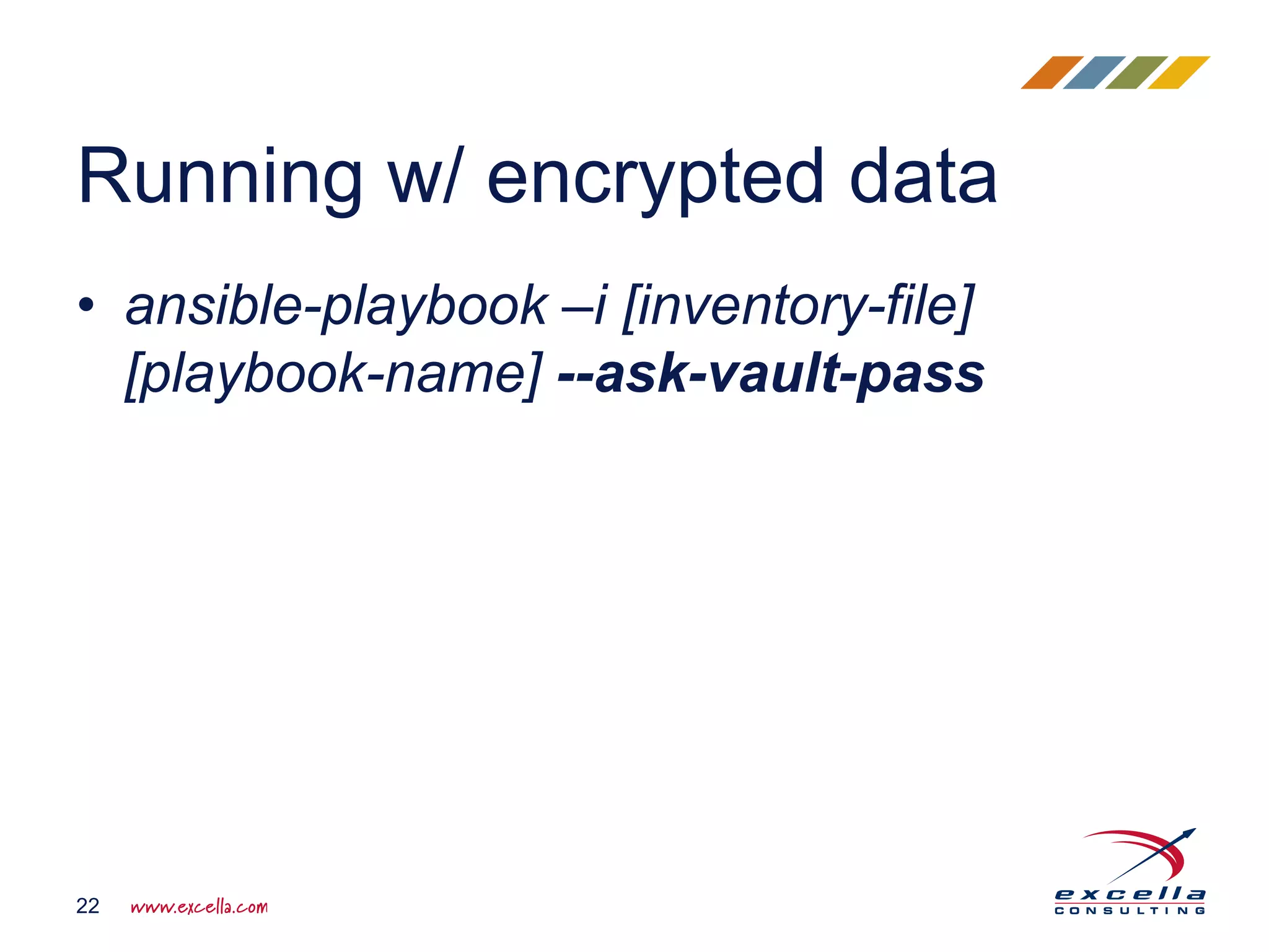 • ansible-playbook –i [inventory-file]
[playbook-name] --ask-vault-pass
Running w/ encrypted data
22
 