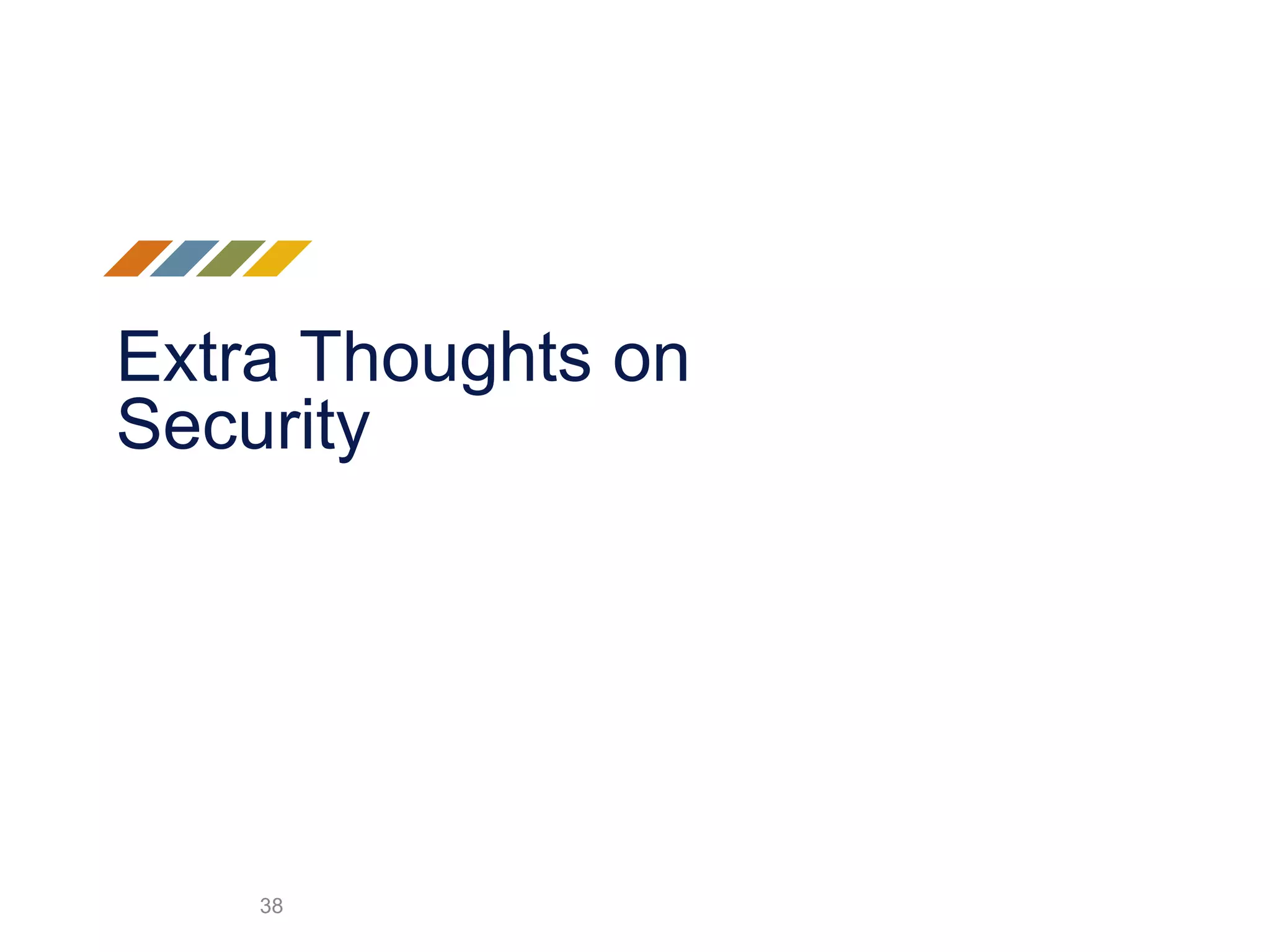 Extra Thoughts on
Security
38
 