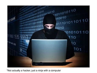 *Not actually a hacker, just a ninja with a computer
 