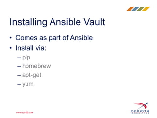 • Comes as part of Ansible
• Install via:
– pip
– homebrew
– apt-get
– yum
Installing Ansible Vault
 