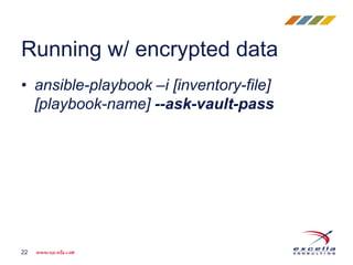 • ansible-playbook –i [inventory-file]
[playbook-name] --ask-vault-pass
Running w/ encrypted data
22
 