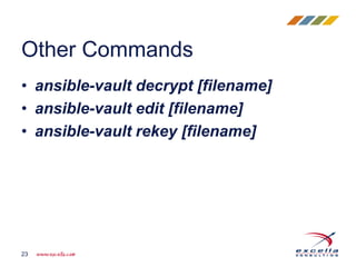 • ansible-vault decrypt [filename]
• ansible-vault edit [filename]
• ansible-vault rekey [filename]
Other Commands
23
 