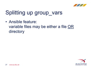 • Ansible feature:
variable files may be either a file OR
directory
Splitting up group_vars
27
 