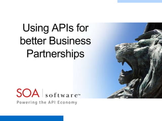 Using APIs for
better Business
Partnerships

Copyright © 2001-2012 SOA Software, Inc. All Rights Reserved. All content subject to confidentiality agreement between SOA Software and Customer.

 