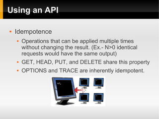 Using an API

   Idempotence
       Operations that can be applied multiple times
        without changing the result. (...