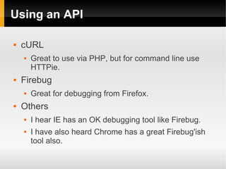 Using an API

   cURL
       Great to use via PHP, but for command line use
        HTTPie.
   Firebug
       Great fo...