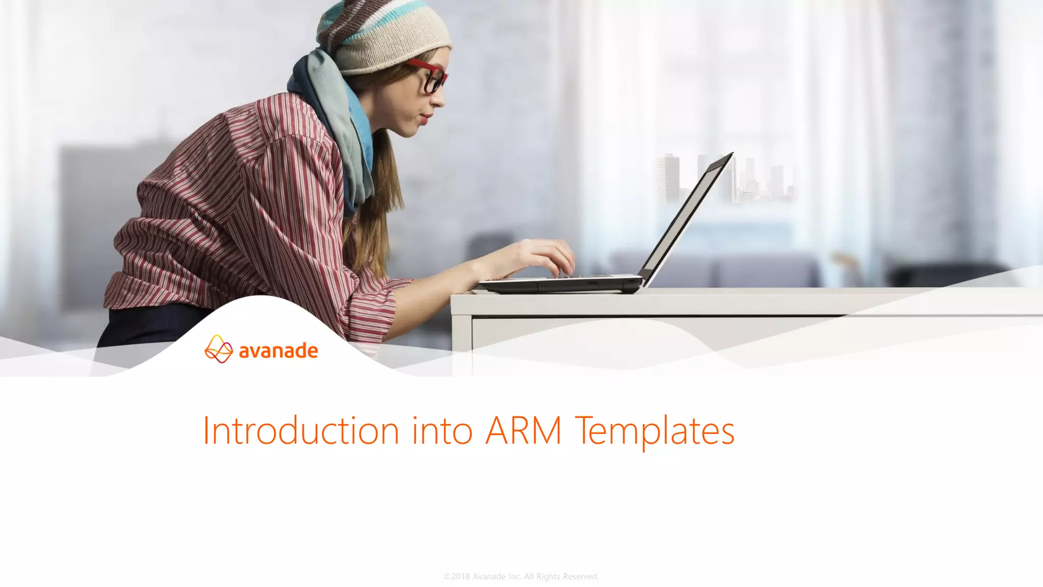 ©2018 Avanade Inc. All Rights Reserved.
Introduction into ARM Templates
 