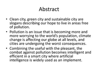 Abstract
• Clean city, green city and sustainable city are
slogans describing our hope to live in areas free
of pollution....