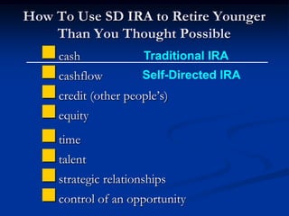 How To Use SD IRA to Retire Younger
    Than You Thought Possible
   cash               Traditional IRA
   cashflow     ...