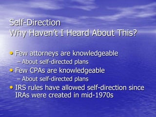 Self-Direction
Why Haven’t I Heard About This?

• Few attorneys are knowledgeable
  – About self-directed plans
• Few CPAs...