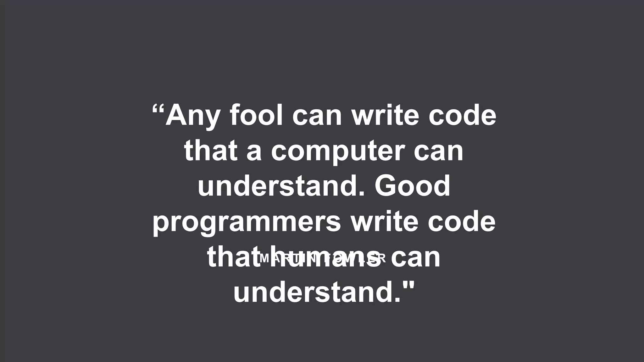 8
Copyright 2017 Cameron
M A R T I N F O W L E R
“Any fool can write code
that a computer can
understand. Good
programmers write code
that humans can
understand."
 