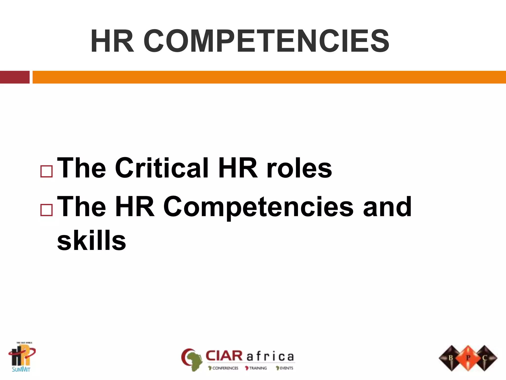 What is HR Transformation?Future20%Strategy40%PerformanceEnhancementTransactions20%Admin20%Underpinned by robust HR Information Systems HR TransformationTodayMaximise the performance of the workforcethrough alignment of HR activities and programs with the strategic direction and business needs of the organisation% Time, Effort, Cost5%StrategyDevelop and deliver programs that enhance the organization's ability to attract, develop and  retain superior performersPerformance Enhancement25%Handle employee transactions and inquiries30%Transactions40%Manage vendors, suppliers, budgets, and HR systems AdministrationThis changes the way we deliver HR