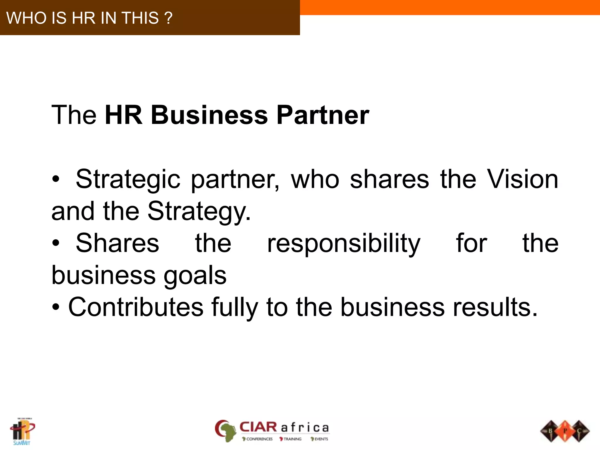 WHO IS HR IN THIS ?The HR Business Partner  Strategic partner, who shares the Vision and the Strategy. 
