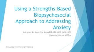 Using a Strengths-Based
Biopsychosocial
Approach to Addressing
Anxiety
Instructor: Dr. Dawn-Elise Snipes PhD, LPC-MHSP, LMHC, NCC
Executive Director, AllCEUs
Recovery & Resilience International in partnership with AllCEUs.com
Unlimited CEUs $59 | Specialty Certificates $89 | Live Webinars $5
 