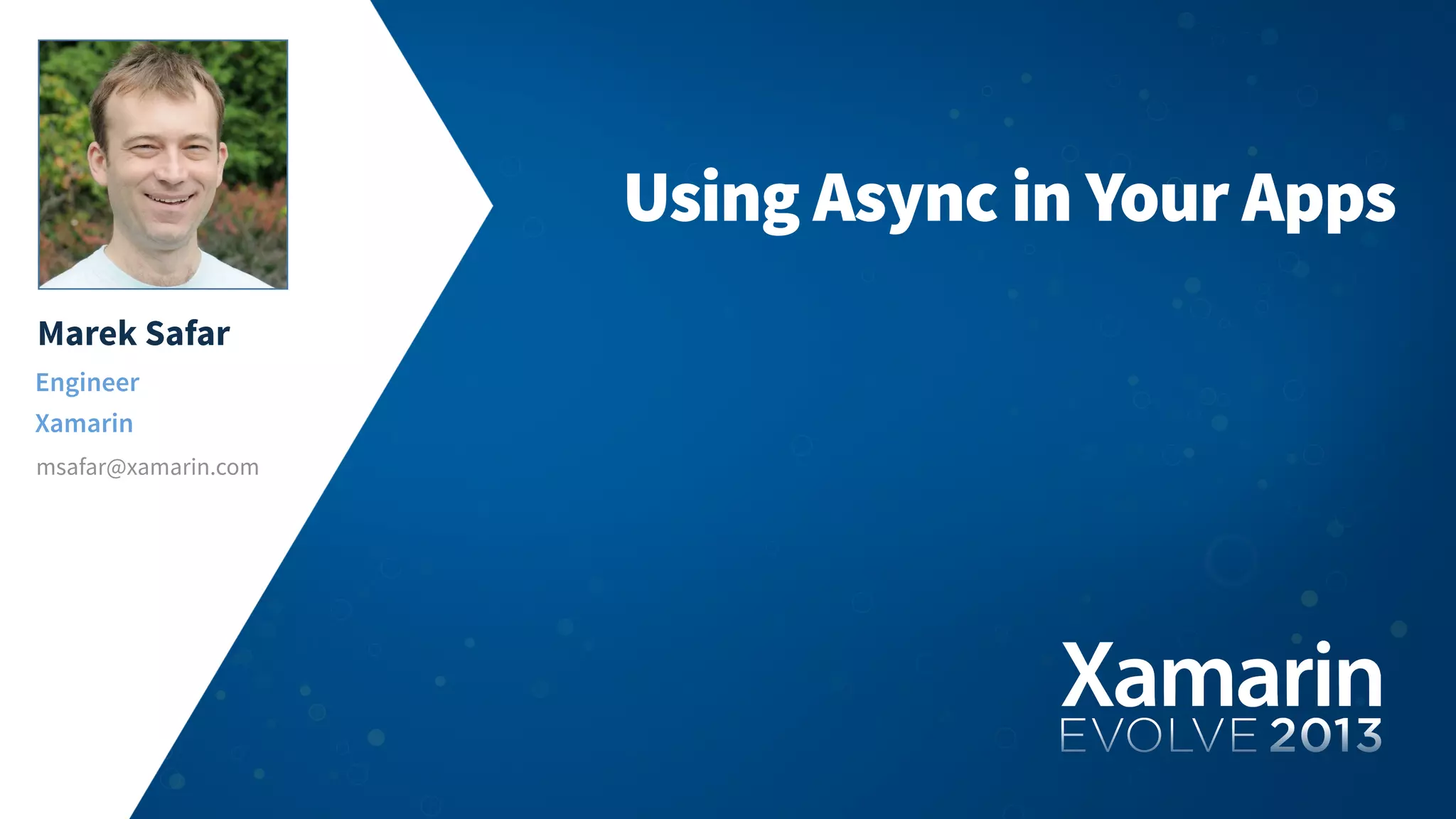 Marek Safar Engineer Xamarin msafar@xamarin.com Using Async in Your Apps 