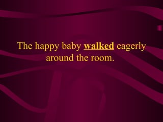 The happy baby walked eagerly around the room.