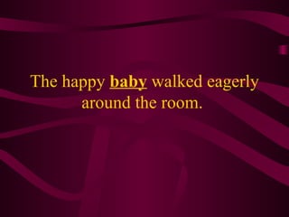 The happy  baby   walked eagerly around the room.  