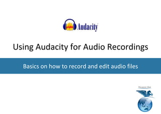 Using Audacity for Audio Recordings
Basics on how to record and edit audio files
 