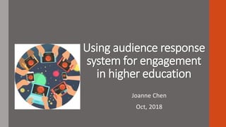 Using audience response
system for engagement
in higher education
Joanne Chen
Oct, 2018
 