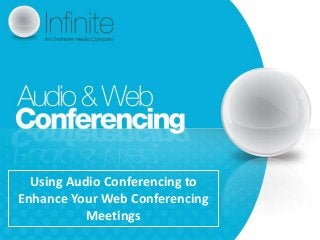 Using Audio Conferencing to
Enhance Your Web Conferencing
           Meetings
 