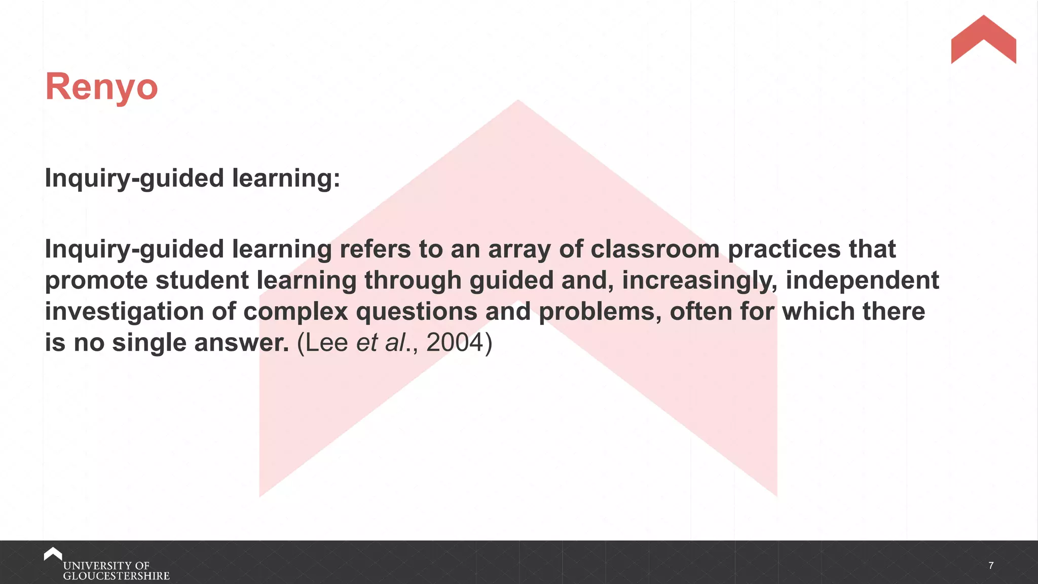 7
Renyo
Inquiry-guided learning:
Inquiry-guided learning refers to an array of classroom practices that
promote student learning through guided and, increasingly, independent
investigation of complex questions and problems, often for which there
is no single answer. (Lee et al., 2004)
 