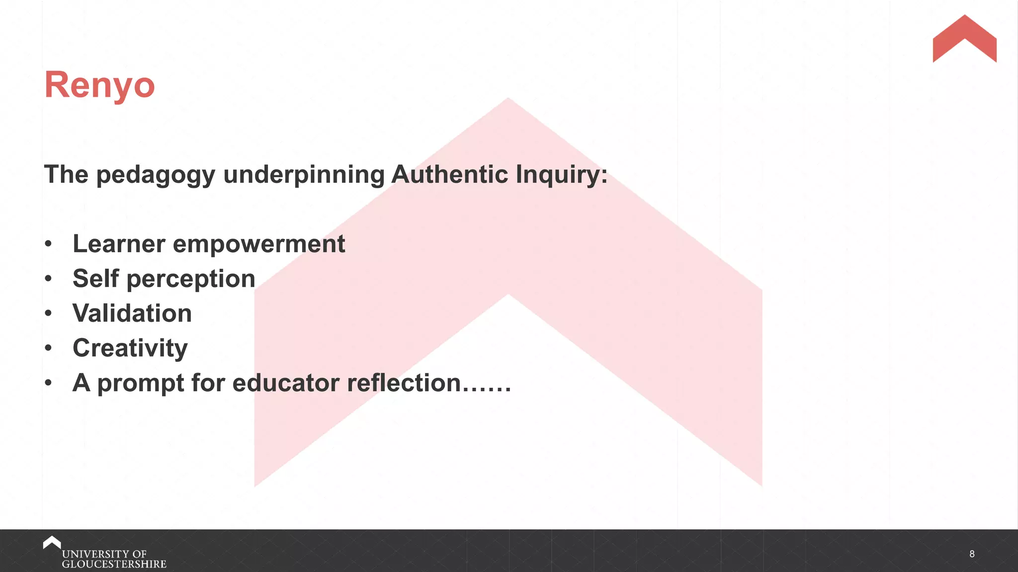 8
Renyo
The pedagogy underpinning Authentic Inquiry:
• Learner empowerment
• Self perception
• Validation
• Creativity
• A prompt for educator reflection……
 