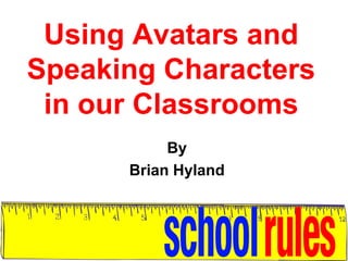 Using Avatars and Speaking Characters in our Classrooms By Brian Hyland 