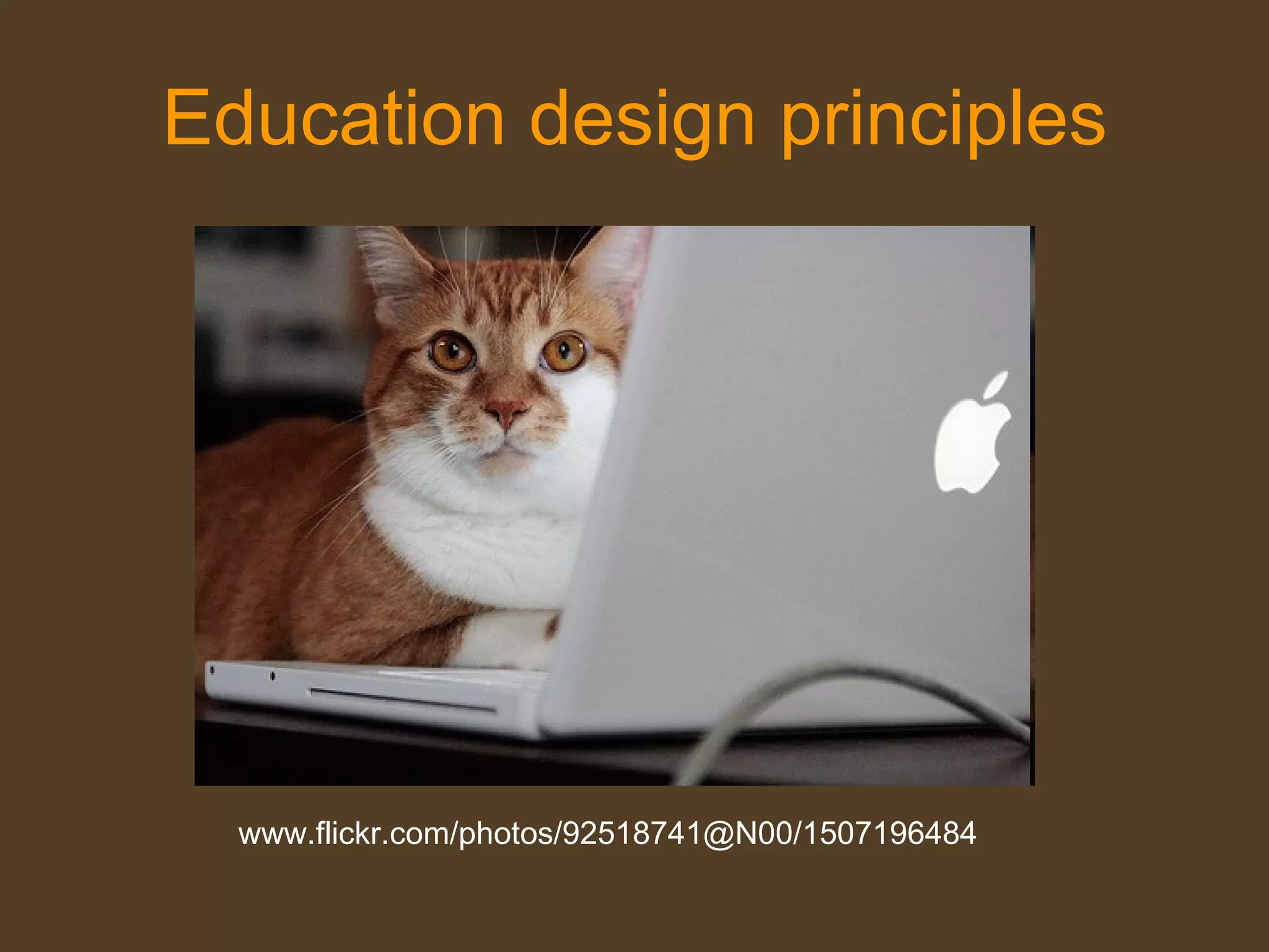 Education design principles www.flickr.com/photos/92518741@N00/1507196484  