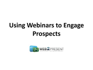 Using Webinars to Engage
       Prospects
 