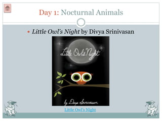 Day 1: Nocturnal Animals
 Little Owl’s Night by Divya Srinivasan
Little Owl’s Night
 