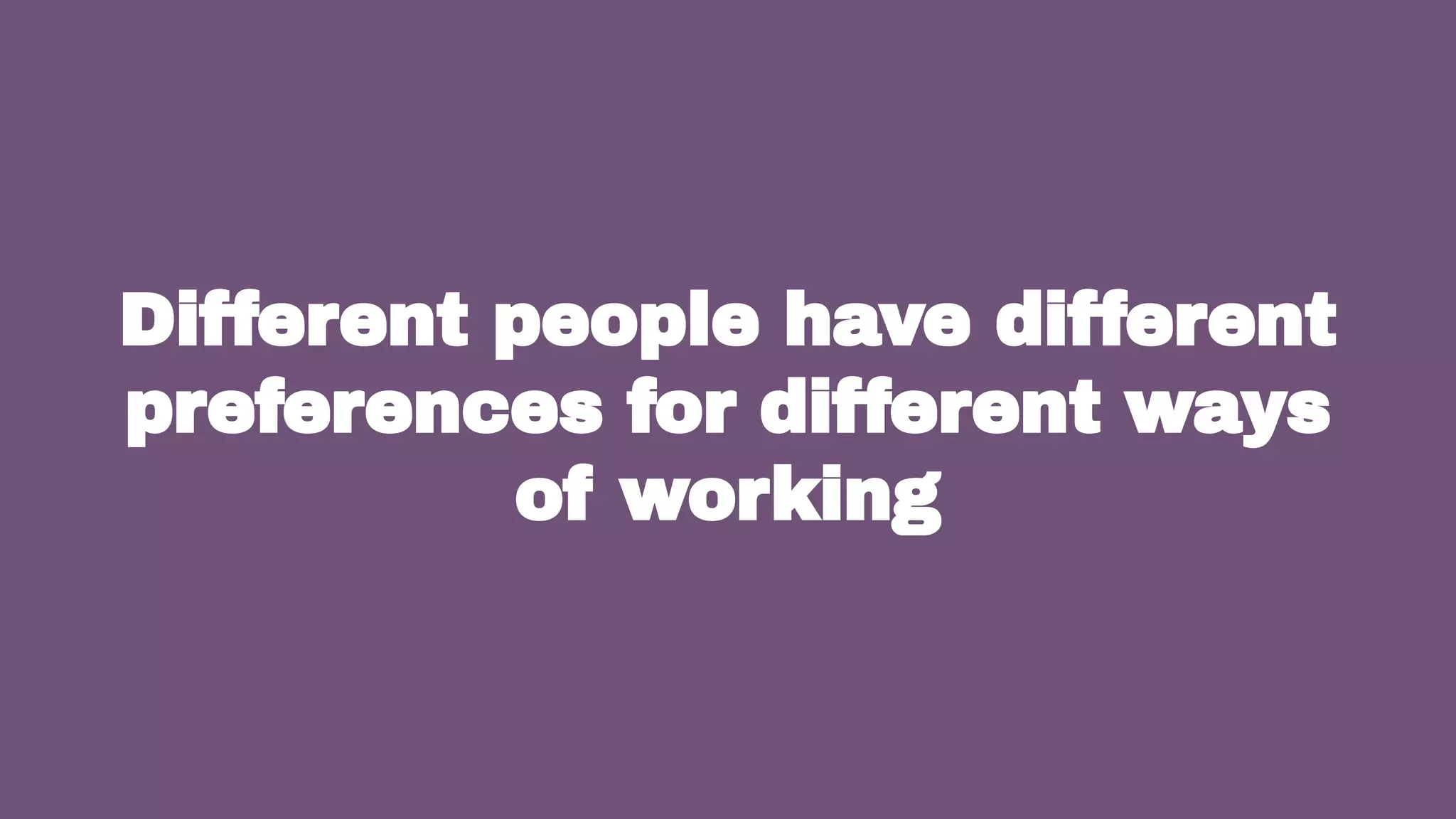 32
Different people have different
preferences for different ways
of working
 