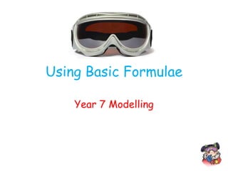 Using Basic Formulae

    Year 7 Modelling
 
