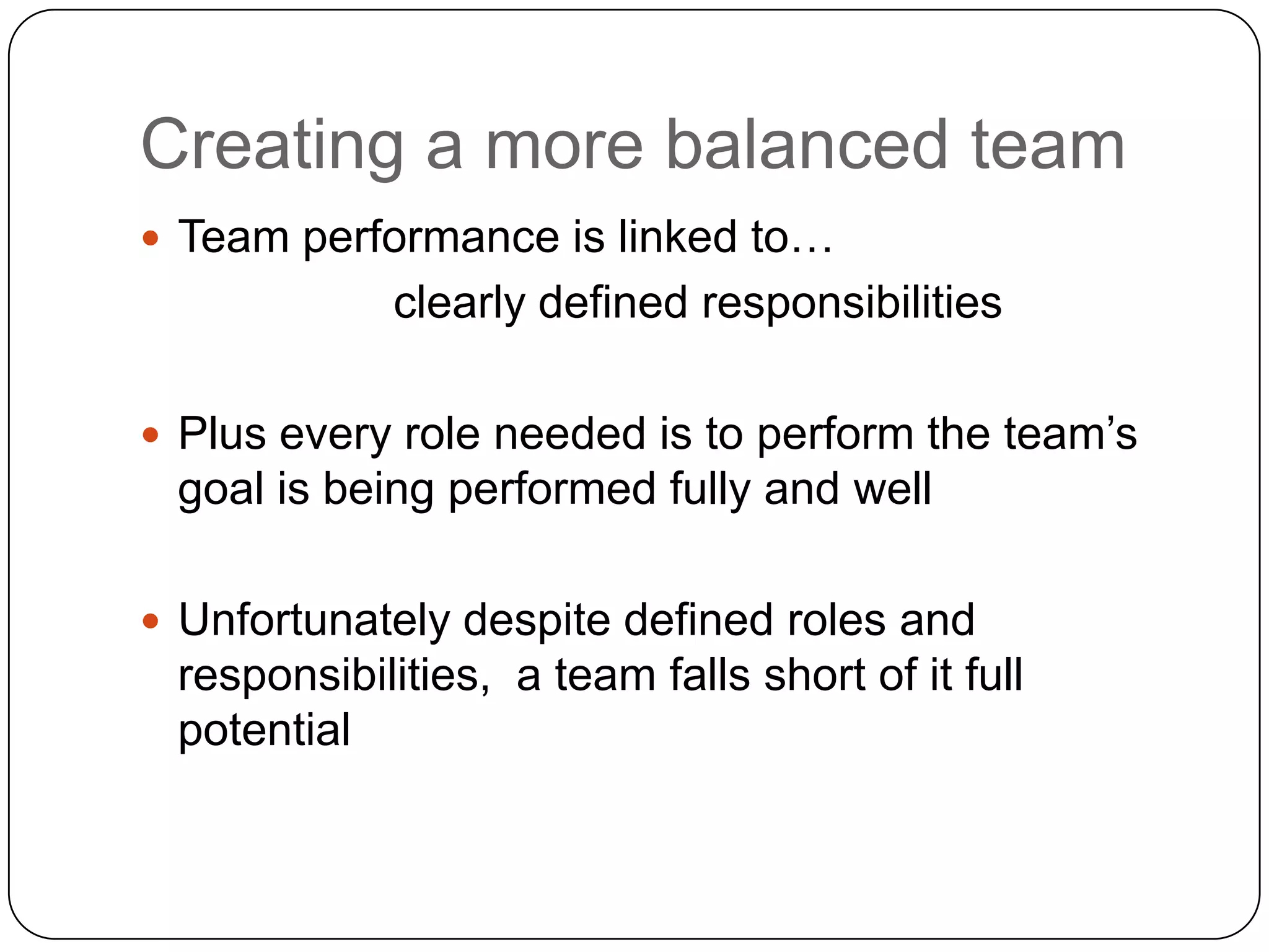Creating a more balanced teamTeam performance is linked to…		clearly defined responsibilitiesPlus every role needed is to perform the team’s goal is being performed fully and wellUnfortunately despite defined roles and responsibilities,  a team falls short of it full potential