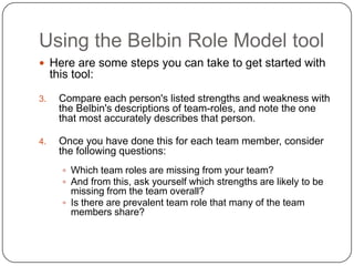 Using the Belbin Role Model tool<br />Here are some steps you can take to get started with this tool:<br />Compare each pe...
