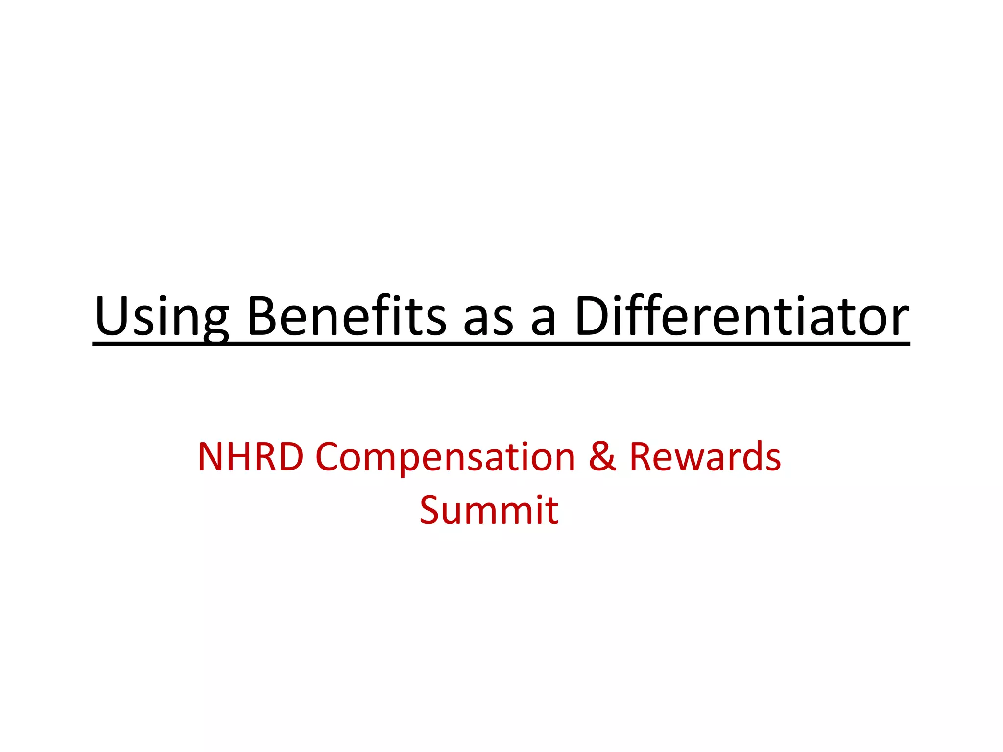 Using Benefits as a Differentiator

    NHRD Compensation & Rewards
             Summit
 